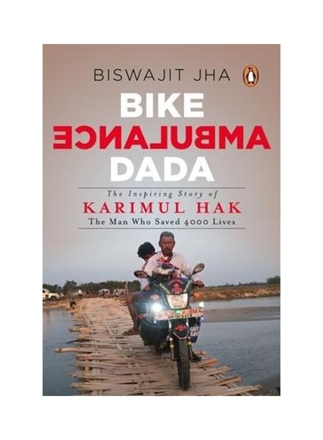 Bike Ambulance Dada: The Inspiring Story Of Karimul Hak: The Man Who Saved Over 4000 Lives Paperback English by Biswajit Jha 