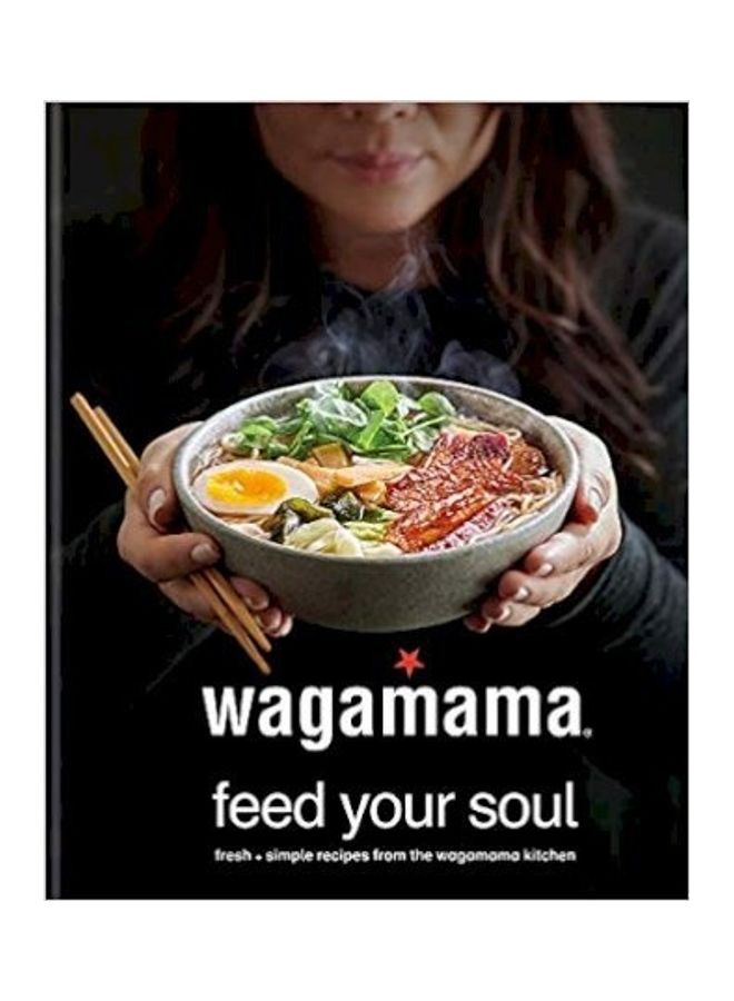 Wagamama Feed Your Soul: Fresh + Simple Recipes From The Wagamama Kitchen Paperback English by Wagamama Limited - 43727