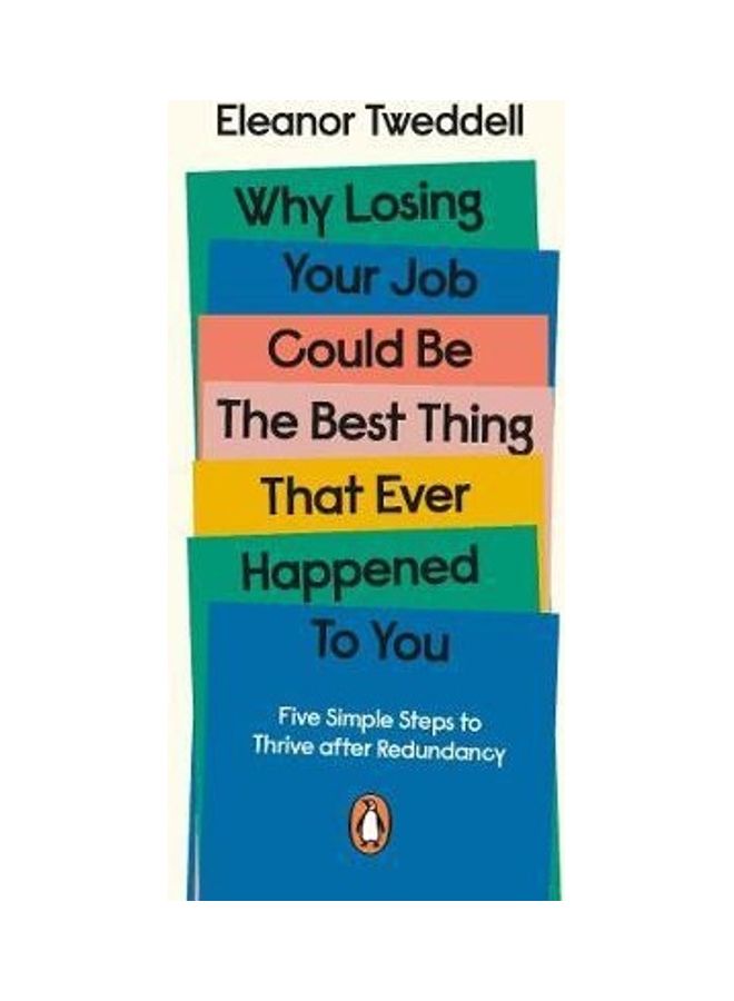 Why Losing Your Job Could Be The Best Thing That Ever Happened To You: Five Simple Steps To Thrive After Redundancy Paperback English by Eleanor Tweddell - 44140 