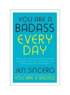 You Are A Badass Every Day: How To Keep Your Motivation Strong, Your Vibe High, And Your Quest For T Paperback English by Jen Sincero - 44147 