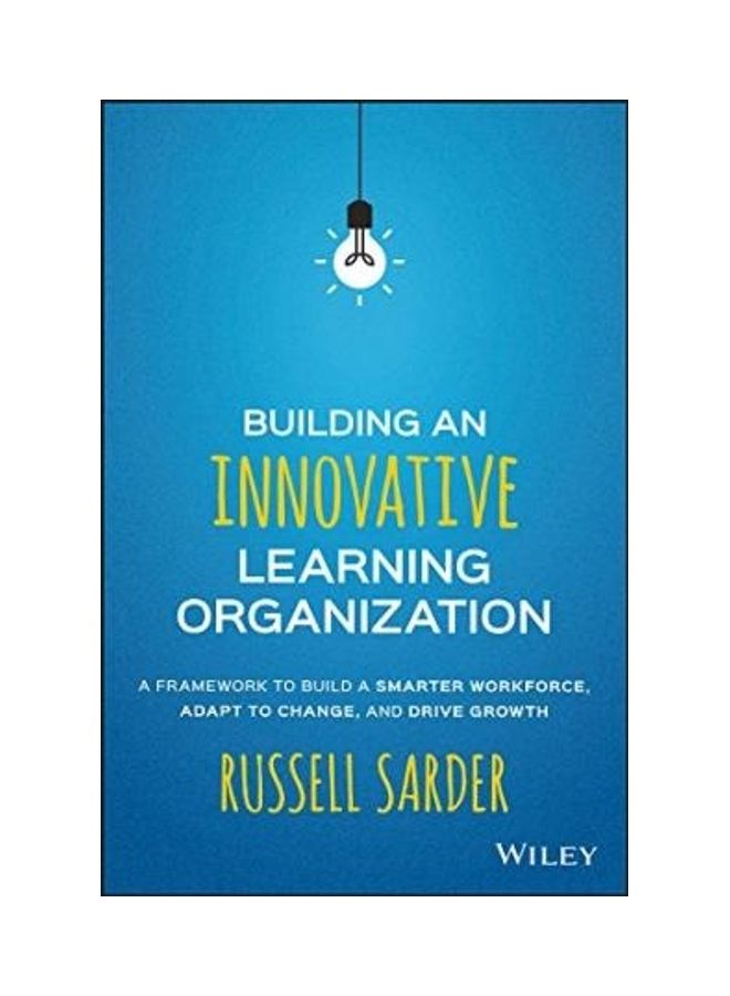 Building An Innovative Learning Organization: A Framework To Build A Smarter Workforce, Adapt To Change, And Drive Growth Paperback English by Russell Sarder 