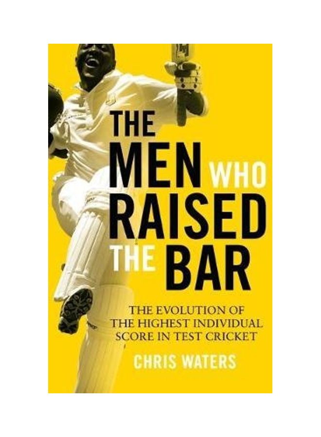 The Men Who Raised The Bar: The Evolution Of The Highest Individual Score In Test Cricket Paperback English by Waters Chris 