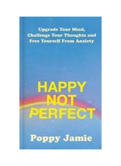 Happy Not Perfect: Upgrade Your Mind, Challenge Your Thoughts And Free Yourself From Anxiety paperback english 