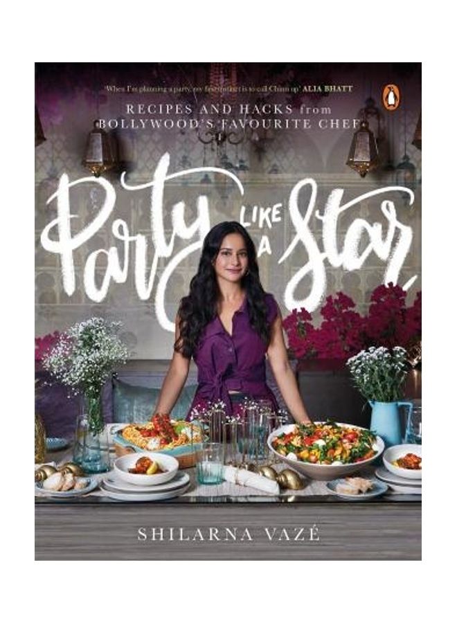 Party Like A Star: Recipes And Hacks From Bollywood's Favourite Chef: Gourmand Cookbook Award Winner Paperback English by Shilarna Vaze 