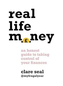 Real Life Money: An Honest Guide To Taking Control Of Your Finances Paperback English by Clare Seal