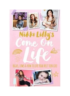 Nikki Lilly'S Come On Life: Highs, Lows And How To Live Your Best Teen Life Paperback English by Nikki Lilly