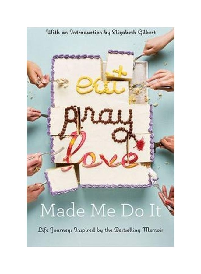 Eat Pray Love Made Me Do It: Life Journeys Inspired By The Bestselling Memoir paperback english