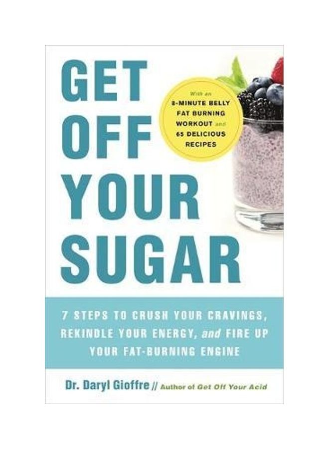 Get Off Your Sugar: 7 Steps To  Crush Your Cravings, Rekindle Your Energy ,And Fire Up Your Fat-Burning Engine paperback english 