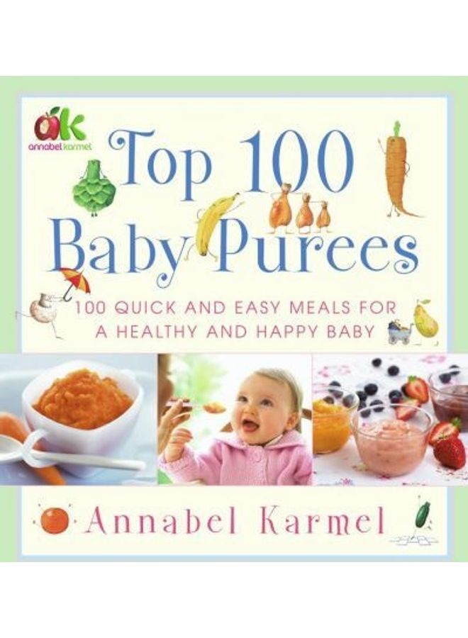 Top 100 Baby Purees: 100 Quick And Easy Meals For A Healthy And Happy Baby paperback english 