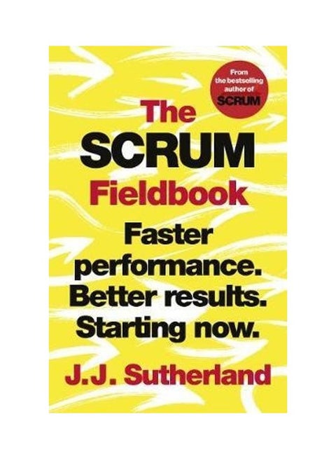 The Scrum Fieldbook: Faster Performance. Better Results. Starting now. Paperback English by J.J. Sutherland - 38545