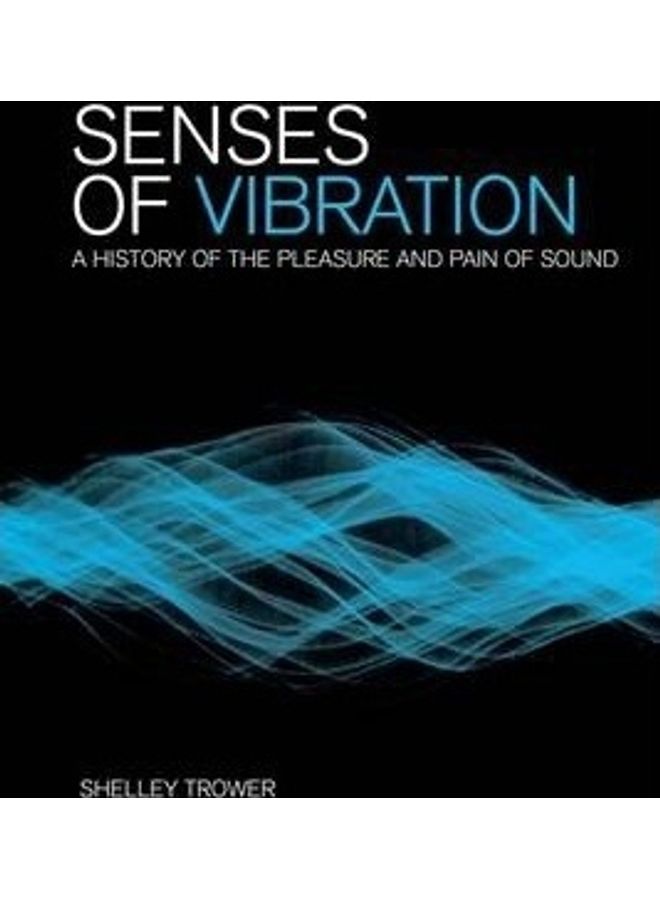 Senses Of Vibration: A History Of The Pleasure And Pain Of Sound Paperback English by Shelley Trower 