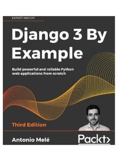Django 3 By Example: Build Powerful And Reliable Python Web Applications From Scratch, 3rd Edition Paperback English by Antonio Mele - 2020