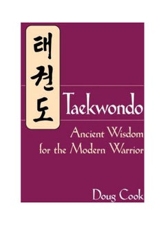 Taekwondo: Ancient Wisdom for the Modern Warrior Paperback English by Doug Cook