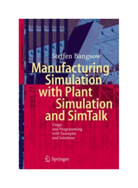 Manufacturing Simulation with Plant Simulation and SimTalk: Usage and Programming with Examples and Solutions Hardcover English by Steffen Bangsow - 40315
