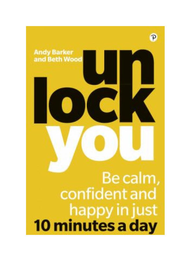Unlock You: Be Calm, Confident and Happy in Just 10 Minutes a Day Paperback English by Beth Wood - 38544