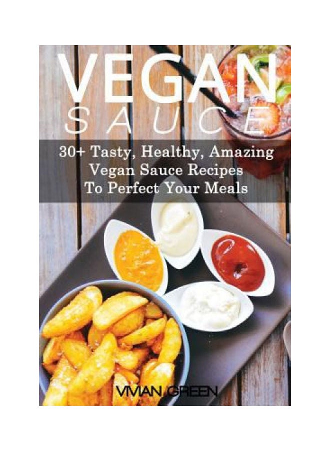 Vegan Sauce: 30+ Tasty, Healthy, Amazing Vegan Sauce Recipes To Perfect Your Meals paperback english - 2013