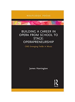 Building A Career In Opera From School To Stage: Operapreneurship: Cms Emerging Fields In Music hardcover english - 2020