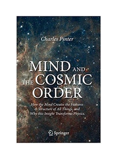Pinter, Mind And The Cosmic Order: How The Mind Creates The Features & Structure Of All Things, And Why This Insight Transforms Physics paperback english - 2021
