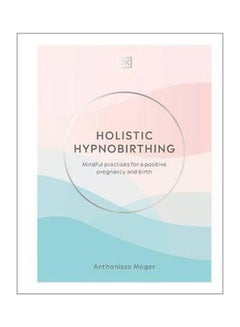Holistic Hypnobirthing: Mindful Practices for a Positive Pregnancy and Birth Hardcover English by Anthonissa Moger - 2021 