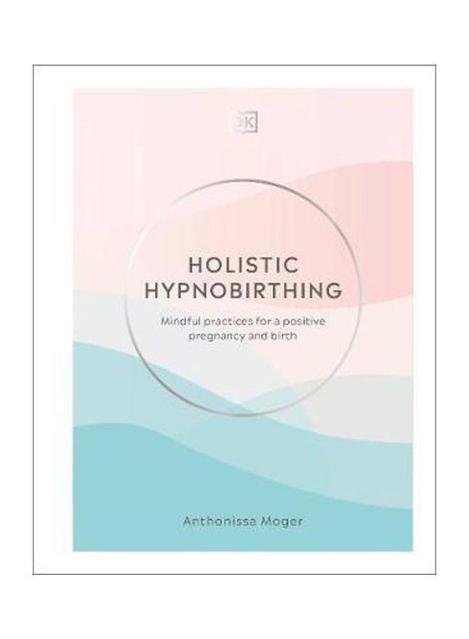 Holistic Hypnobirthing: Mindful Practices for a Positive Pregnancy and Birth Hardcover English by Anthonissa Moger - 2021 