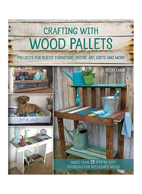 Crafting with Wood Pallets: Projects for Rustic Furniture, Decor, Art, Gifts and more paperback english