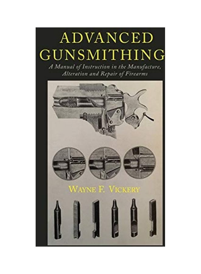 Advanced Gunsmithing: A Manual of Instruction in the Manufacture, Alteration and Repair of Firearms paperback english
