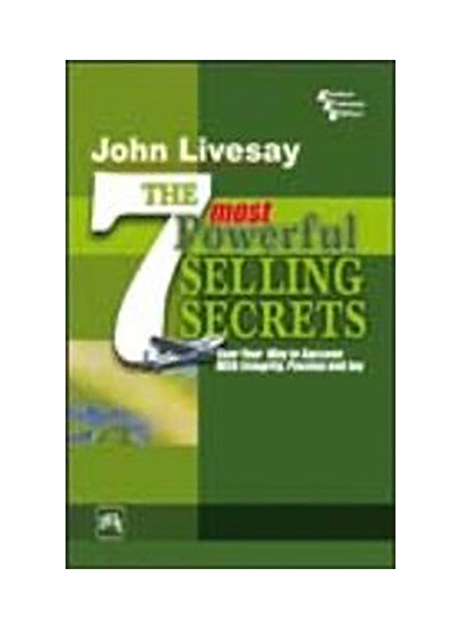 The 7 Most Powerful Selling Secrets : Soar Your Way to Success with Integrity, Passion and Joy Paperback English by John Livesay