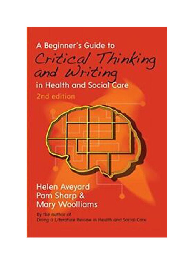 A Beginner'S Guide To Critical Thinking And Writing In Health And Social Care paperback english - 2015 