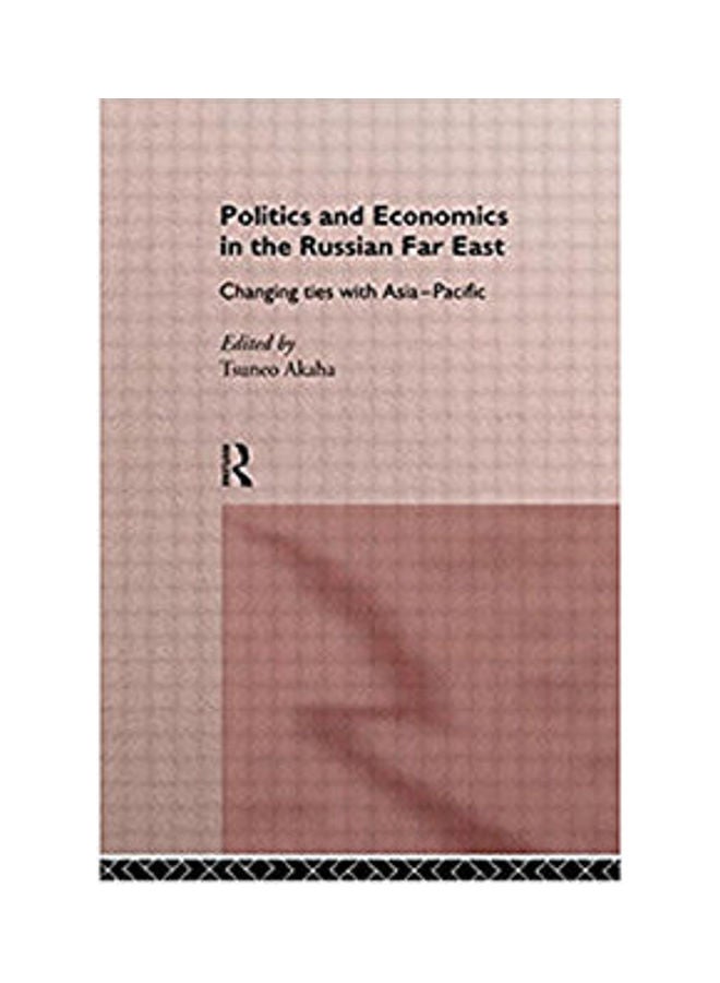 Politics & Economics In The Russian Far East: Changing Ties With Asia-Pacific Paperback English by Akaha - 1997 
