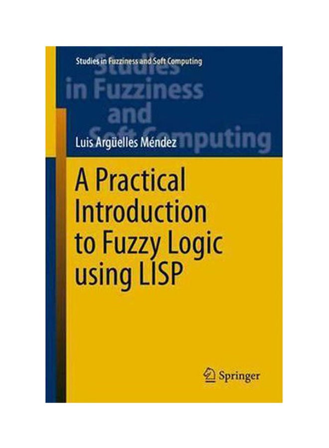 A Practical Introduction to Fuzzy Logic using LISP Paperback English by Argüelles Méndez - 2016