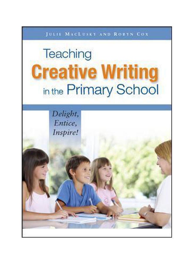 Teaching Creative Writing In The Primary School: Delight, Entice, Inspire! Paperback English by Maclusky/ Cox - 2011 