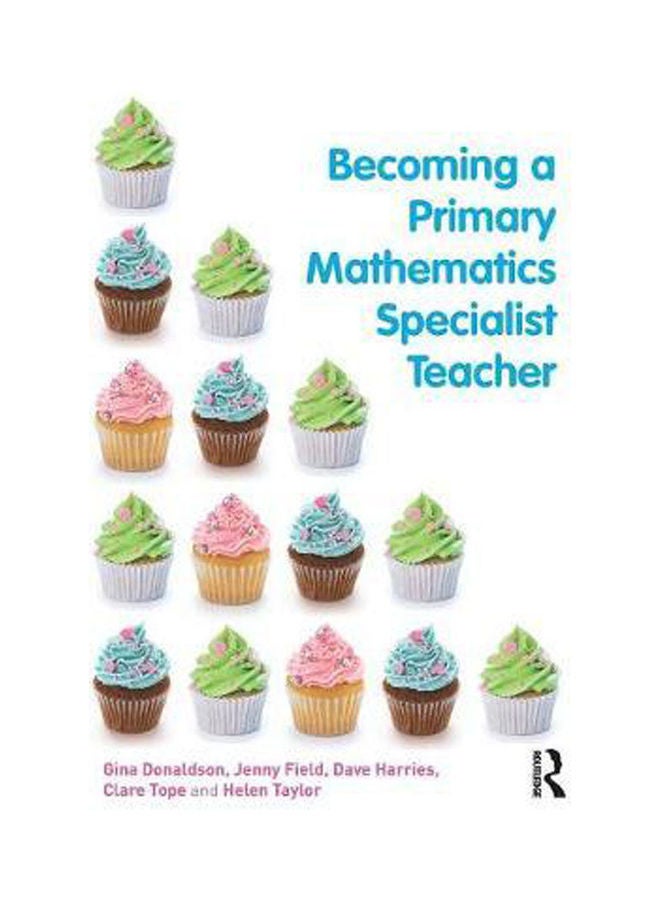 Becoming a Primary Mathematics Specialist Teacher Paperback English by Gina Donaldson and Jenny Field - 2012 