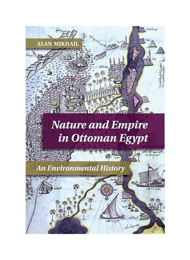 Nature And Empire In Ottoman Egypt Paperback English by Alan Mikhail - 41105