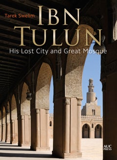 Ibn Tulun: His Lost City and Great Mosque Hardcover English by Tarek Swelim - 1/5/2016 