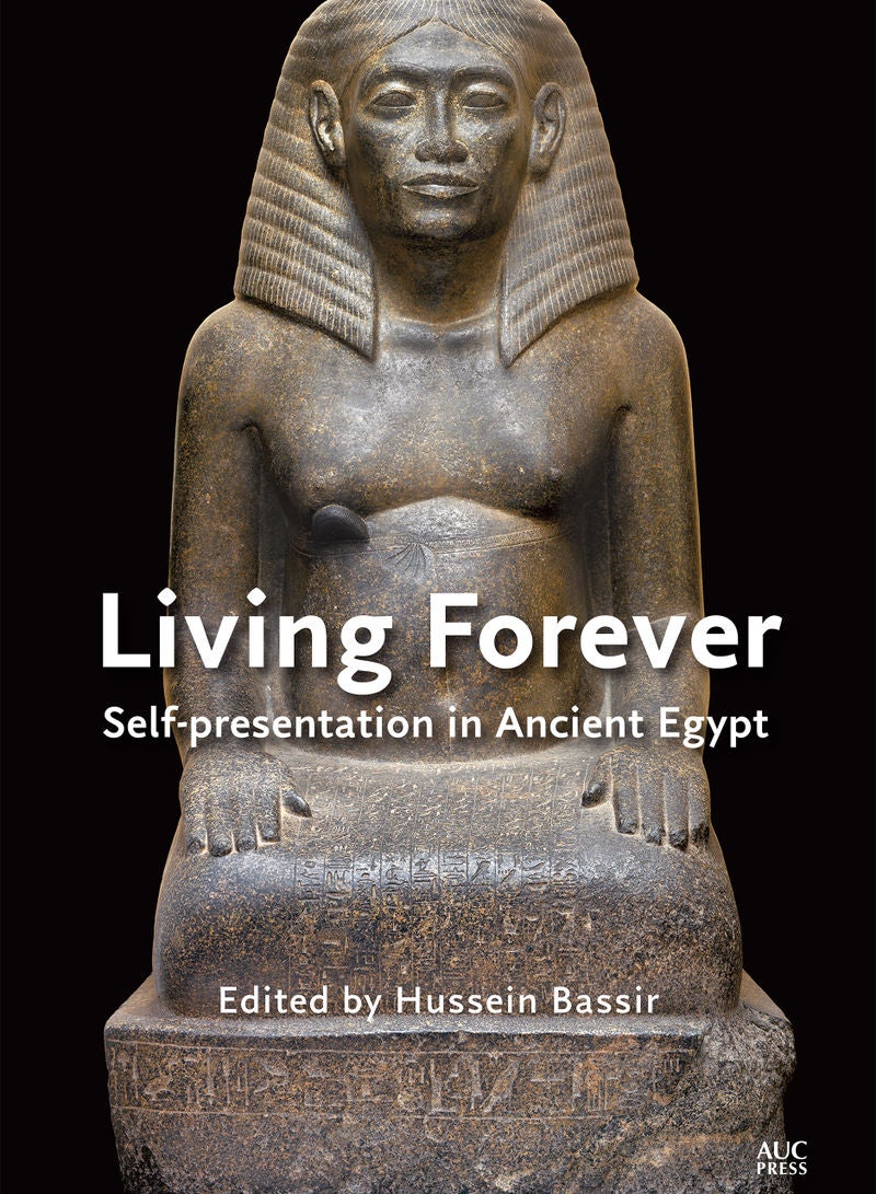 Living Forever: Self-Presentation in Ancient Egypt Hardcover English by Edited by Hussein Bassir - 12/15/2019