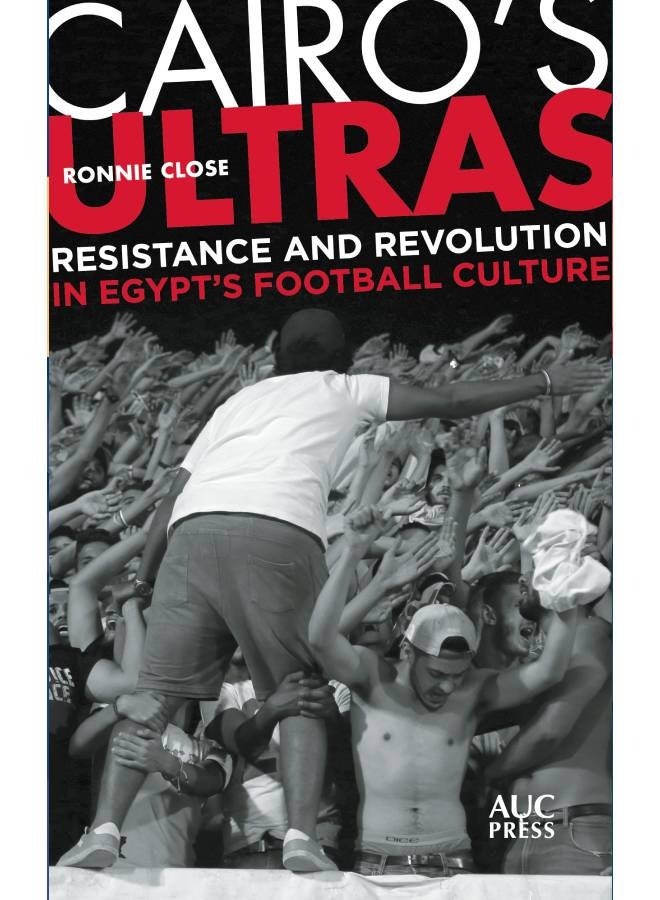 Cairo's Ultras: Resistance And Revolution In Egypt’s Football Culture paperback english - 15 November 2019