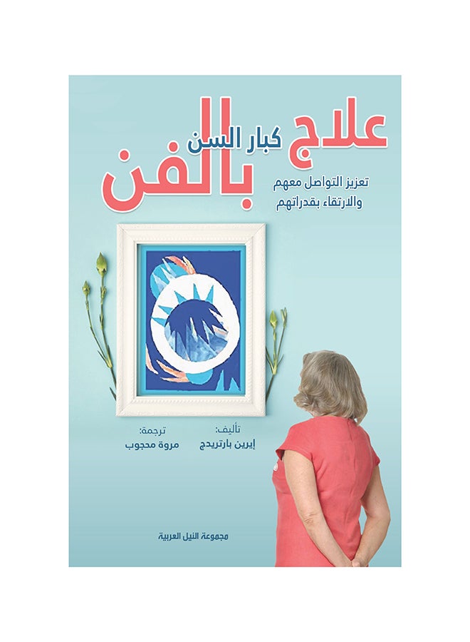 علاج كبار السن بالفن تعزيز التواصل معهم والارتقاء بقدراتهم paperback arabic - 2021