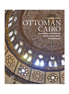 Ottoman Cairo Religious Architecture From Sultan Selim To Napoleon hardcover english