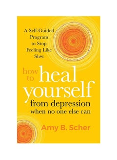 How To Heal Yourself From Depr Paperback English by Amy B. Scher 