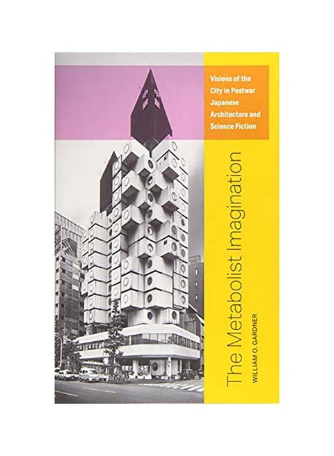The Metabolist Imagination: Visions of the City in Postwar Japanese Architecture and Science Fiction Paperback English by William O. Gardner - 43935