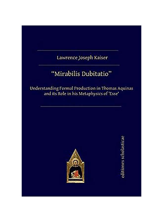 null - Mirabilis Dubitatio: Understanding Formal Production in Thomas Aquinas and Its Role in His Metaphysics of 'esse' paperback english - Image 1