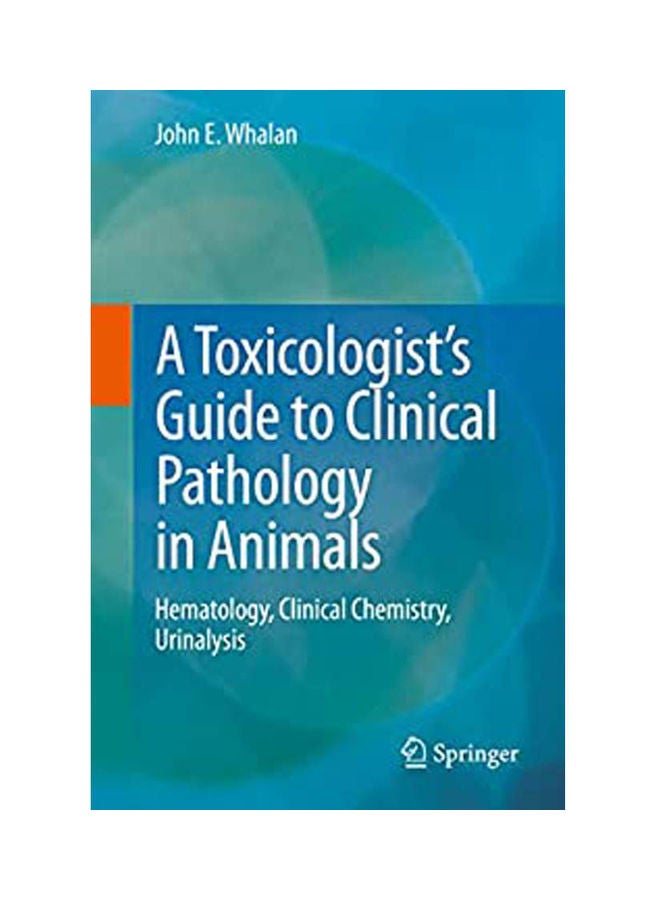 A Toxicologists Guide To Clinical Pathology In Animals Hematology, Clinical Chemistry, Urinalysis paperback english - 2015