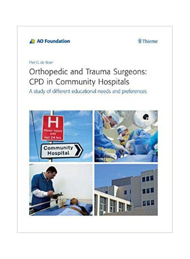 Orthopedic and Trauma Surgeons: CPD in Community Hospitals: A study of different educational needs and preferences Paperback English by Piet de Boer - 2013
