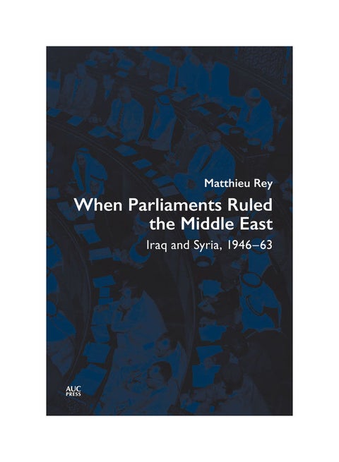 When Parliaments Ruled the Middle East : Iraq and Syria, 1946-63 Hardcover English by Rey, Matthieu - 44656.0