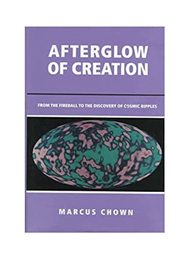 Afterglow Of Creation: From The Fireball To The Discovery Of Cosmic Ripples Paperback English by Chown - 1996