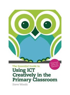 The Essential Guide to Using ICT Creatively in the Primary Classroom paperback english - 2010.0 