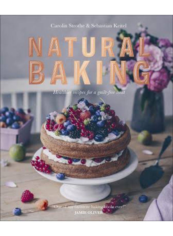 Natural Baking : Healthier Recipes For A Guilt-Free Treat Hardcover English by Carolin Strothe - 2019-03-07 