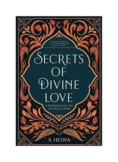 Secrets of Divine Love: A Spiritual Journey into the Heart of Islam Paperback English by A. Helwa