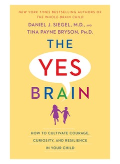 The Yes Brain: How To Cultivate Courage, Curiosity, And Resilience In Your Child Paperback English by Daniel J. Siegel - 43473