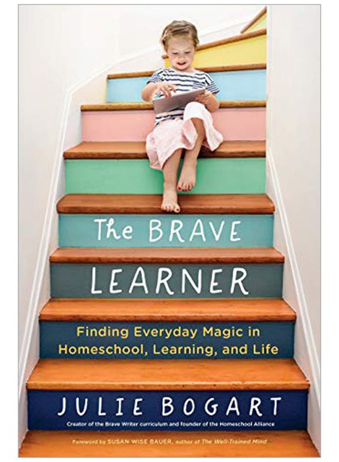 The Brave Learner: Finding Everyday Magic In Homeschool Learning And Life Paperback English by Julie Bogart - 43501 - Image 2